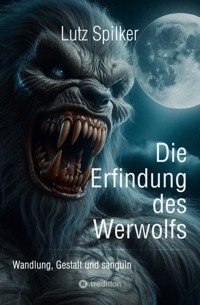 Die Erfindung des Werwolfs - Lutz Spilker - ebook