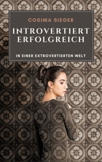 Introvertiert erfolgreich in einer extrovertierten Welt - Cosima Sieger - ebook