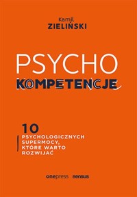 PSYCHOkompetencje 10 psychologicznych supermocy, które warto rozwijać - Zieliński Kamil - książka