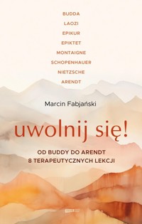 Uwolnij się! Od Buddy do Arendt - 8 terapeutycznych lekcji - Marcin Fabjański - książka