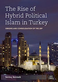 The Rise of Hybrid Political Islam in Turkey - Sevinç Bermek - ebook