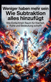 Weniger haben mehr sein: Wie Subtraktion alles hinzufügt - Jonas Vogel - ebook