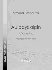 Au pays alpin (d'Aix à Aix) - Armand Grébauval - ebook