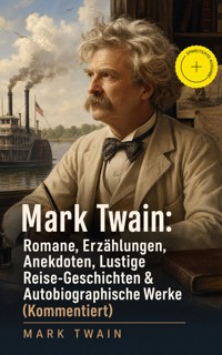 Mark Twain: Romane, Erzählungen, Anekdoten, Lustige Reise-Geschichten & Autobiographische Werke (Kommentiert) - Mark Twain - ebook