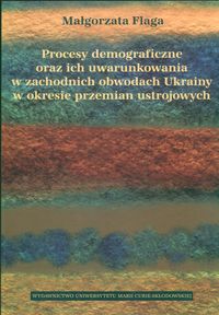 Procesy demograficzne oraz ich uwarunkowania w zachodnich obwodach Ukrainy w okresie przemian ustrojowych - Flaga Małgorzata - książka