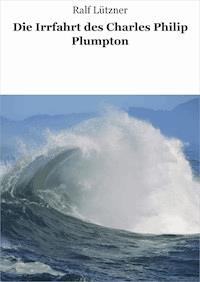 Die Irrfahrt des Charles Philip Plumpton - Ralf Lützner - ebook