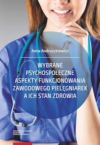 Wybrane psychospołeczne aspekty funkcjonowania zawodowego pielęgniarek a ich stan zdrowia - Andruszkiewicz Anna - książka