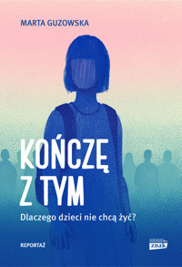 Kończę z tym. Dlaczego dzieci nie chcą żyć? - Marta Guzowska - ebook