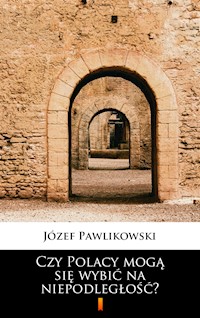 Czy Polacy mogą się wybić na niepodległość? - Józef Pawlikowski - ebook