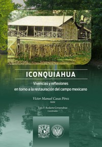 Iconquiahua. Vivencias y reflexiones en torno a la restauración del campo mexicano - Víctor Manuel Casas Pérez - ebook