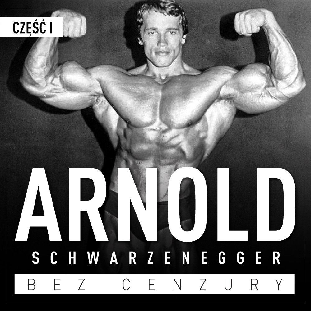 Arnold Schwarzenegger bez cenzury. Prawdziwa historia legendy sportu i filmu. Część 1. Kulturysta