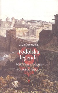 Podolska legenda. Powstanie i pogrzeb polskiego Podola - Skrok Zdzisław - ebook