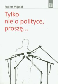 Tylko nie o polityce, proszę... - Migdał Robert - książka