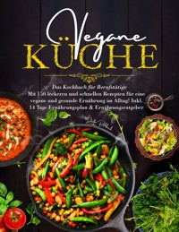 Vegane Küche - Das Kochbuch für Berufstätige. Mit 150 leckeren und schnellen Rezepten für eine vegane und gesunde Ernährung im Alltag! - Daike Rothbach - ebook