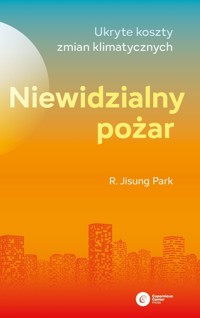 Niewidzialny pożar. Ukryte koszty zmian klimatycznych - R. Jisung Park - ebook + książka