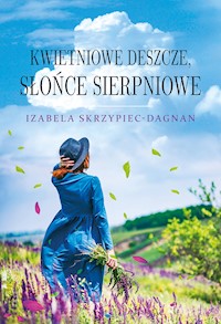 Kwietniowe deszcze, słońce sierpniowe - Izabela Skrzypiec-Dagnan - ebook + audiobook + książka