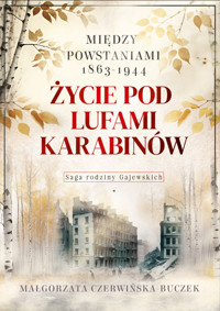Życie pod lufami karabinów. Między powstaniami 1863-1944. Saga rodziny Gajewskich - Małgorzata Czerwińska-Buczek - książka