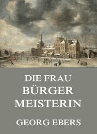 Die Frau Bürgermeisterin - Georg Ebers - ebook