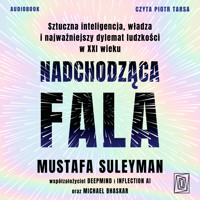 Nadchodząca fala. Sztuczna inteligencja, władza i najważniejszy dylemat ludzkości w XXI wieku - Mustafa Suleyman, Michael Bhaskar - ebook + audiobook