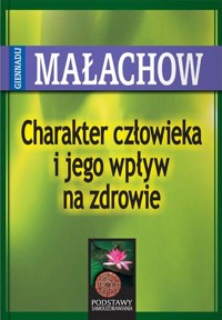 Charakter człowieka i jego wpływ na zdrowie - Giennadij Małachow - książka