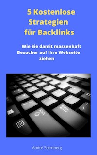 5 Kostenlose Strategien für Backlinks - Andre Sternberg - ebook