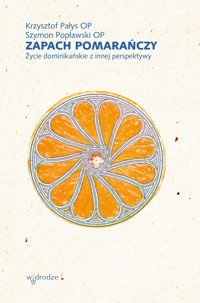 Zapach pomarańczy. Życie dominikańskie z innej perspektywy - Szymon Popławski, Krzysztof Pałys - ebook