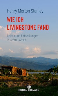 Wie ich Livingstone fand - Reisen und Entdeckungen in Zentral-Afrika - Henry Morton Stanley - ebook