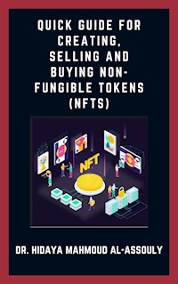Quick Guide for Creating, Selling and Buying Non-Fungible Tokens (NFTs) - Dr. Hidaia Mahmood Alassouli - ebook