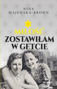 Miłość zostawiłam w getcie - Nina Majewska-Brown - ebook + audiobook + książka