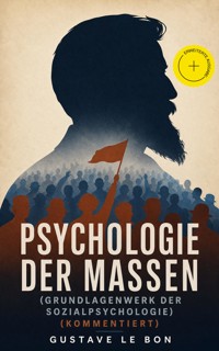 Psychologie der Massen (Grundlagenwerk der Sozialpsychologie) (Kommentiert) - Gustave Le Bon - ebook