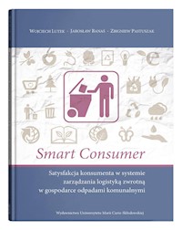 Smart consumer. Satysfakcja konsumenta w systemie zarządzania logistyką zwrotną w gospodarce odpadam - Lutek Wojciech, Banaś Jarosław, Pastuszak Zbigniew - książka