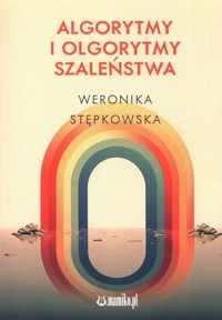 Algorytmy i olgorytmy szaleństwa - Stępkowska Weronika - książka