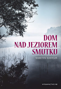 Dom nad jeziorem smutku - Marilynne Robinson - książka