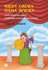 Kiedy gruba dama śpiewa czyli historia opery wyłożona wreszcie jak należy - Barber David W. - książka