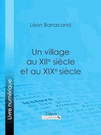 Un village au XIIe siècle et au XIXe siècle - Léon Barracand - ebook