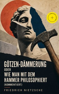 Götzen-Dämmerung oder Wie man mit dem Hammer philosophiert (Kommentiert) - Friedrich Nietzsche - ebook