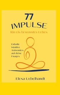 77 IMPULSE für ein bewusstes Leben - Elena Uebelhardt - ebook