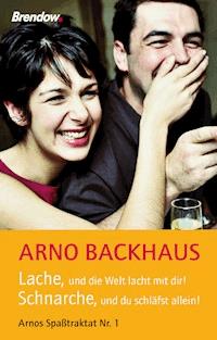Lache, und die Welt lacht mit dir! Schnarche, und du schläfst allein! - Arno Backhaus - ebook