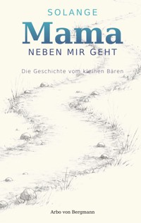 Solange Mama neben mir geht - Arbo von Bergmann - ebook