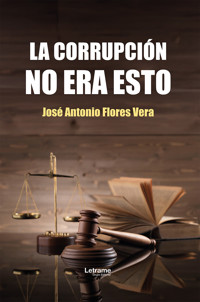 La corrupción no era esto - José Antonio Flores Vera - ebook