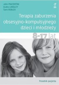 Terapia zaburzenia obsesyjno-kompulsyjnego dzieci i młodzieży. Poradnik pacjenta - Tami Roblek, John Piacentini, Audra Langley - książka