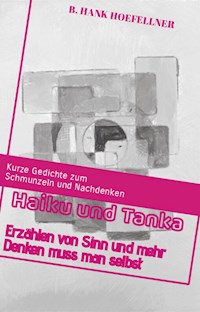 Haiku und Tanka erzählen von Sinn und mehr denken muss man selbst - Bernhard Höfellner - ebook
