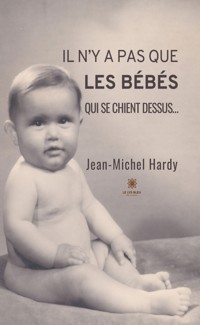 Il n’y a pas que les bébés qui se chient dessus… - Jean-Michel Hardy - ebook