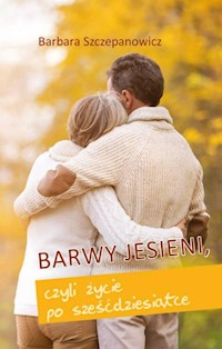Barwy jesieni, czyli życie po sześćdziesiątce - Szczepanowicz Barbara - książka