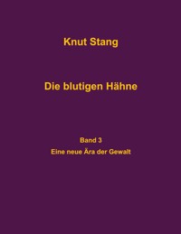 Die blutigen Hähne, Band 3: Eine neue Ära der Gewalt - Knut Stang - ebook