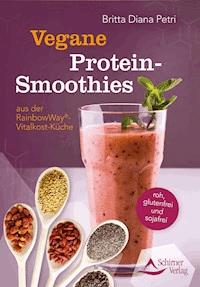 Vegane Protein-Smoothies aus der RainbowWay®-Vitalkost-Küche - Britta Diana Petri - ebook