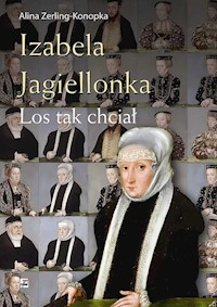 Izabela Jagiellonka. Los tak chciał - Alina Zerling Konopka - ebook + książka