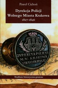 Dyrekcja policji Wolnego Miasta Krakowa 1827-1846 - Cichoń Paweł - książka