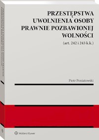 Przestępstwa uwolnienia osoby prawnie pozbawionej wolności (art. 242 i 243 k.k.) - Poniatowski Piotr - książka