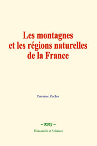 Les montagnes et les régions naturelles de la France - Onésime Reclus - ebook